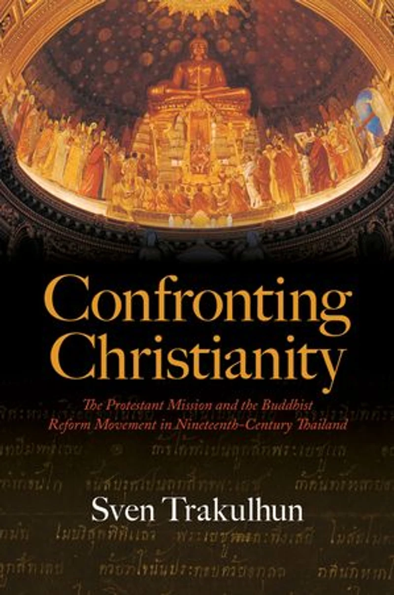 Confronting Christianity: the Protestant Mission and Buddhist Reform Movement Nineteenth-Century Thailand