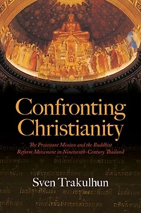 Confronting Christianity: the Protestant Mission and Buddhist Reform Movement Nineteenth-Century Thailand
