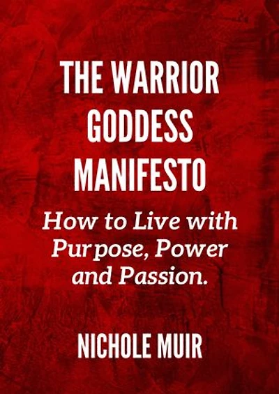 The Warrior Goddess Manifesto: How to Live with Purpose, Power and Passion
