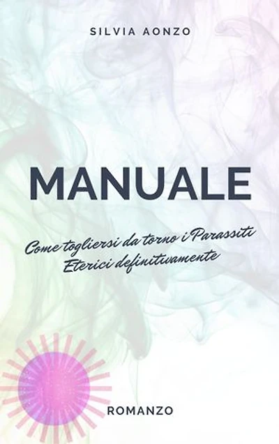 Parassiti Eterici, come fare: Cinque tecniche per toglierli e riprendersi la propria vita