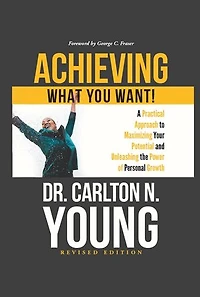 Achieving What You Want!: A Practical Approach to Maximizing Your Potential and Unleashing the Power of Personal Growth