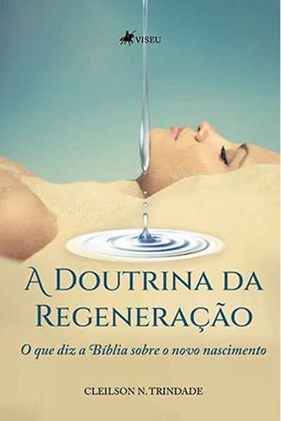 A Doutrina da Regeneração: O que diz a Bíblia sobre o Novo Nascimento