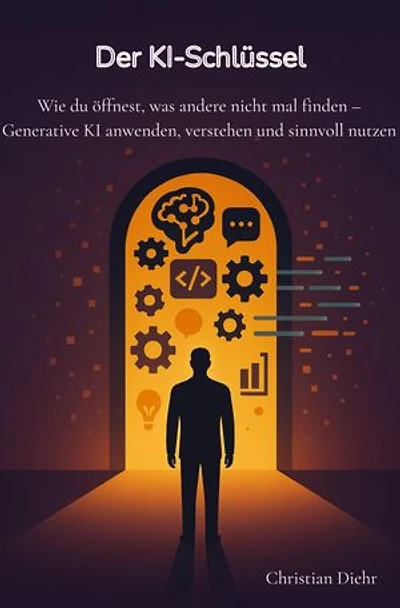Der KI-Schlüssel - Wie du öffnest, was andere nicht mal finden: Generative KI anwenden, verstehen und sinnvoll nutzen