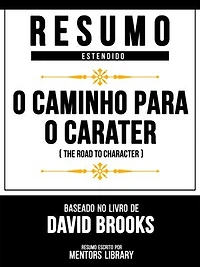 Resumo Estendido - O Caminho Para O Caráter (The Road To Character) - Baseado No Livro De David Brooks