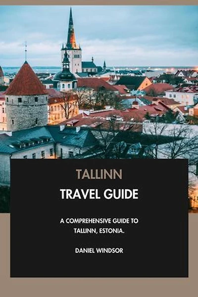 Tallinn Travel Guide: A Comprehensive Guide to Tallinn, Estonia.
