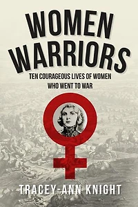 Women Warriors: Ten Courageous Lives Of Who Went To War