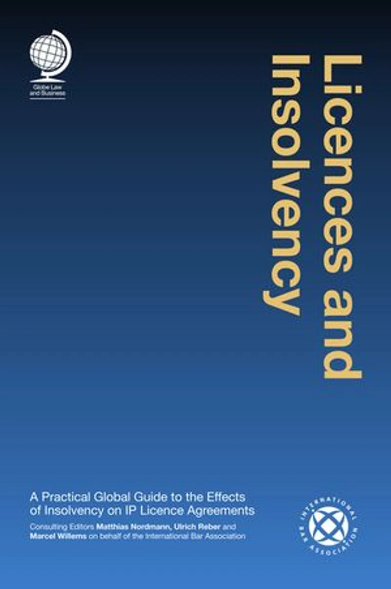 Licences And Insolvency: A Practical Global Guide To The Effects Of Insolvency On Ip Licence Agreements