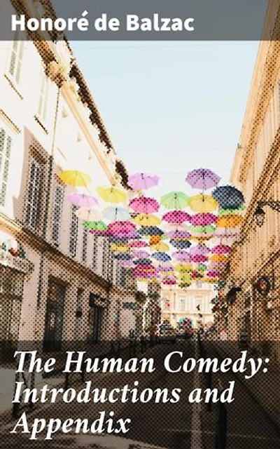 The Human Comedy: Introductions and Appendix: Exploring the Complexity of French Society in Balzac's Masterpiece