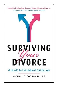 Surviving Your Divorce: 6th Edition - Expanded and Updated: A Guide to Canadian Family Law