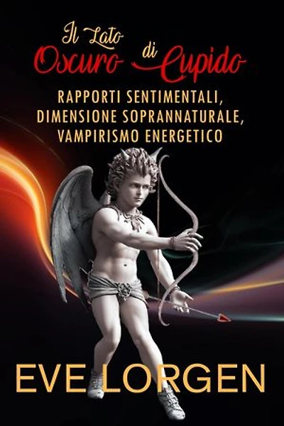 Il Lato Oscuro di Cupido: Rapporti Sentimentali, Dimensione Soprannaturale, Vampirismo Energetico