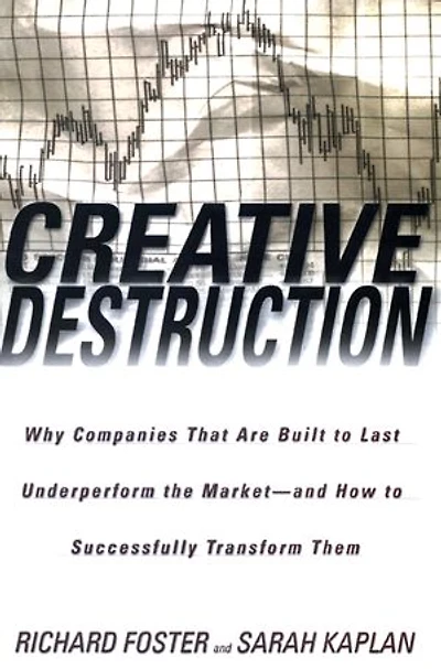 Creative Destruction: Why Companies That Are Built To Last Underperform The Market--and How Successfully Transform Them
