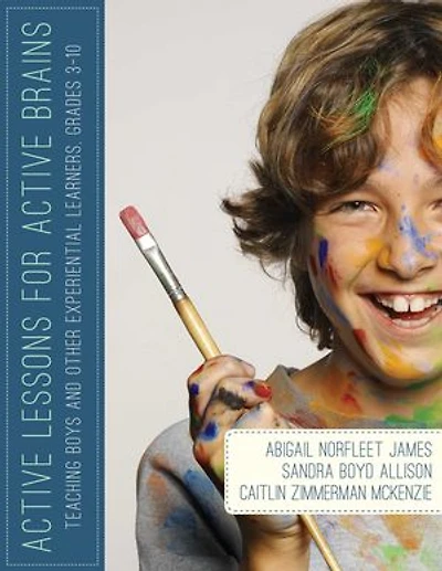 Active Lessons for Brains: Teaching Boys and Other Experiential Learners, Grades 3-10