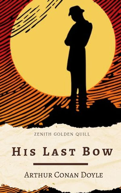 His Last Bow: Sherlock Holmes's Final Cases by Sir Arthur Conan Doyle