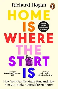 Home is Where the Start Is: How Your Family Made You, and You Can Make Yourself Even Better