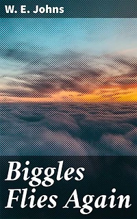 Biggles Flies Again: Daring Adventures in the Skies of World War I