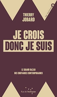 je crois donc suis: le grand bazar des croyances contemporaines