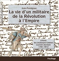 La vie d'un militaire de la Révolution à l'Empire: Lettres du lieutenant-colonel Laurent Jourdain : 1791-1812
