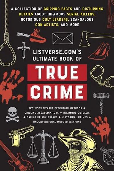 Listverse.com's Ultimate Book of True Crime: A Collection Gripping Facts and Disturbing Details about Infamous Serial Killers, Notorious Cult Leaders, Scandalous Con Artists, More (Perfect Crime Gift)