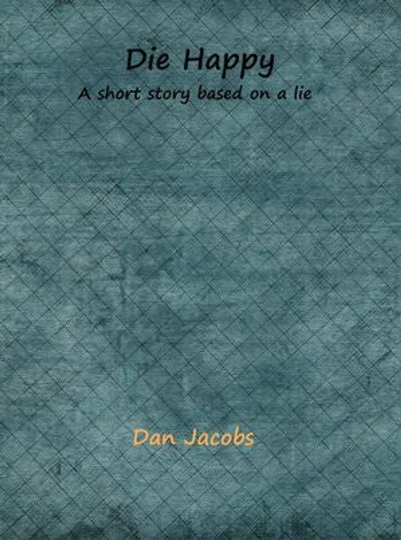 Die Happy: A short story based on a lie