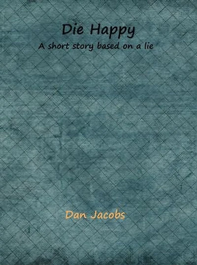 Die Happy: A short story based on a lie