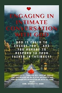 Engaging in Intimate Conversation with God: God is EAGER to ENGAGE YOU - Are YOU HUNGRY to RESPOND to Your Father in INTIMACY?