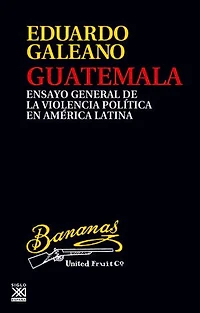 Guatemala: Ensayo general de la violencia política en América Latina