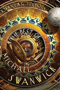 The Best of Michael Swanwick, Volume One