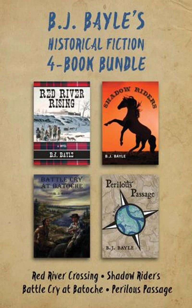 B.J. Bayle's Historical Fiction 4-Book Bundle: Red River Crossing / Shadow Riders / Battle Cry at Batoche / Perilous Passage