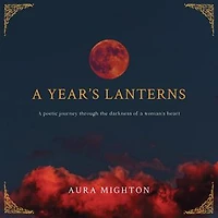 A Year's Lanterns: A poetic journey through the darkness of a woman's heart