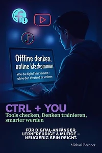 Offline denken, online klarkommen: Wie du als Einsteiger, Lehrer oder Schüler mit digitalen Tools, KI & Social Media besser klarkommst