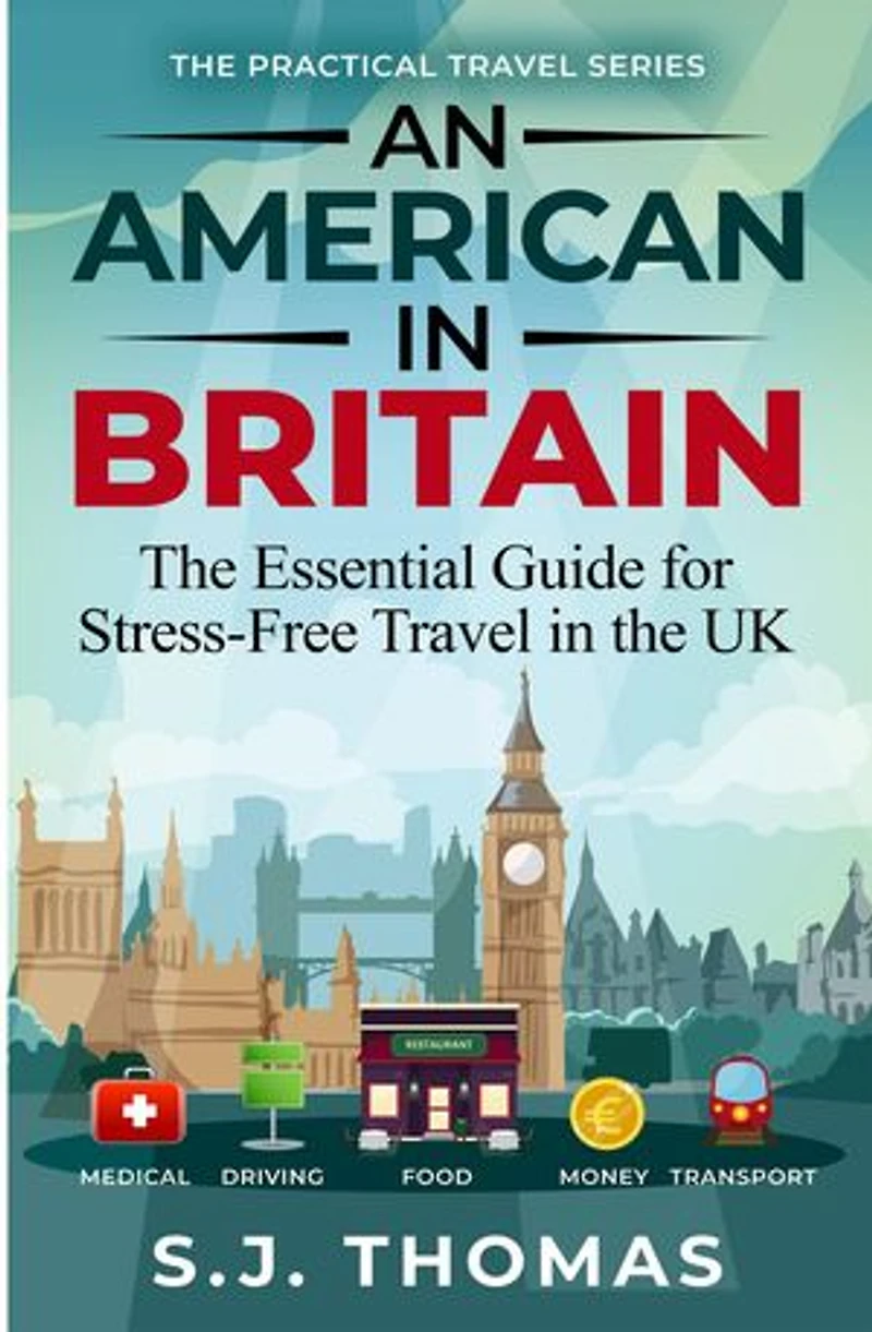 An American In Britain: The Essential Guide for Stress-Free Travel in the UK