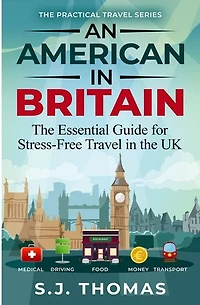 An American In Britain: The Essential Guide for Stress-Free Travel in the UK