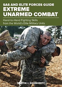 SAS and Elite Forces Guide Extreme Unarmed Combat: Hand-To-Hand Fighting Skills From The World's Military Units