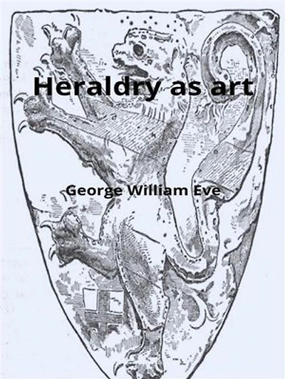 Heraldry as art: An account of its development and practice, chiefly in England