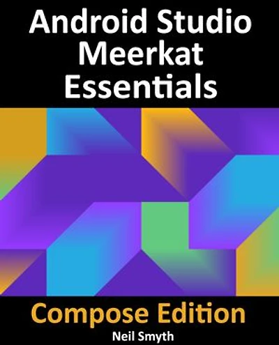 Android Studio Meerkat Essentials - Compose Edition: Developing Android Apps with Jetpack Compose, Android Studio, and Kotlin