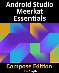 Android Studio Meerkat Essentials - Compose Edition: Developing Android Apps with Jetpack Compose, Android Studio, and Kotlin