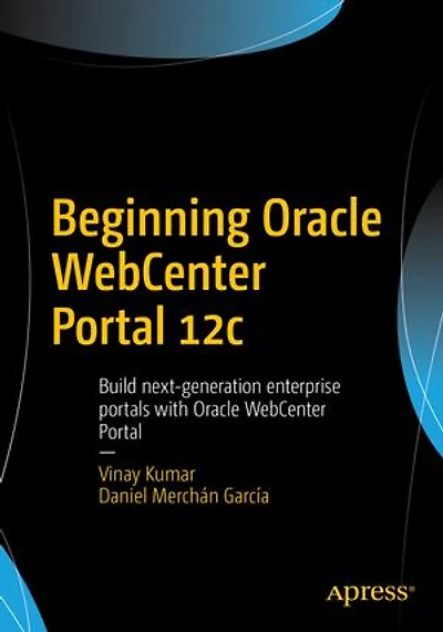 Beginning Oracle WebCenter Portal 12c: Build next-generation enterprise portals with