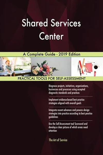 Shared Services Center A Complete Guide - 2019 Edition