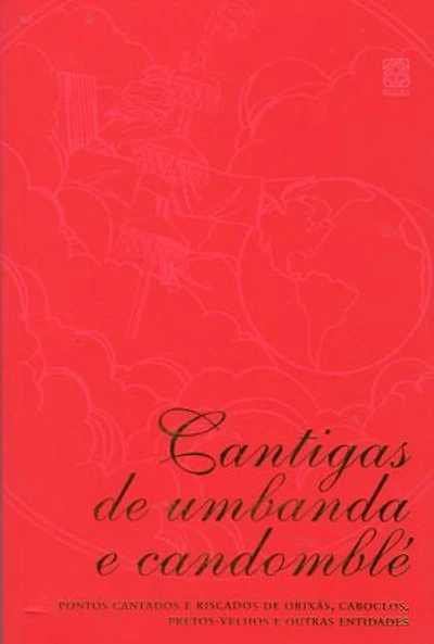 Cantigas de umbanda e candomblé: Pontos cantados e riscados de orixás, caboclos, pretos-velhos e outras entidades