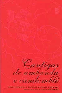 Cantigas de umbanda e candomblé: Pontos cantados e riscados de orixás, caboclos, pretos-velhos e outras entidades