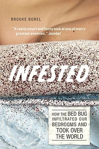 Infested: How the Bed Bug Infiltrated Our Bedrooms and Took Over the World
