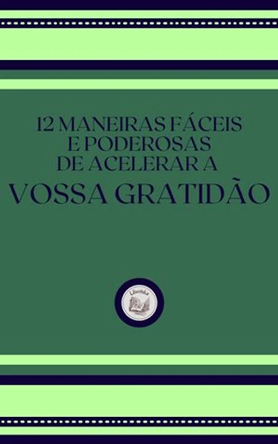 12 MANEIRAS FÁCEIS E PODEROSAS DE ACELER A VOSSA GRATIDÃO