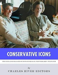 Conservative Icons: The Lives and Legacies of Ronald Reagan and Margaret Thatcher