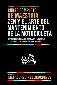 Curso Completo De Maestria Zen Y El Arte Del Mantenimiento De La Motocicleta: Descubre La Calidad, Integra Razon Y Emocion, Y Transforma Tu Relacion Con La Tecnología
