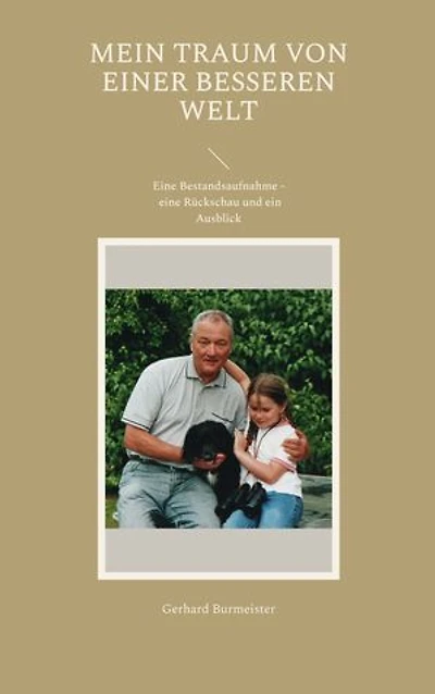 Mein Traum von einer besseren Welt: Eine Bestandsaufnahme - eine Rückschau und ein Ausblick