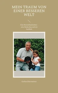 Mein Traum von einer besseren Welt: Eine Bestandsaufnahme - eine Rückschau und ein Ausblick
