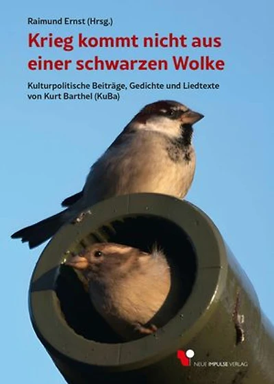 Krieg kommt nicht aus einer schwarzen Wolke: Kulturpolitische Beiträge, Gedichte und Liedtexte von Kurt Barthel (KuBa)
