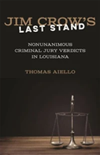 Jim Crow’s Last Stand: Nonunanimous Criminal Jury Verdicts in Louisiana