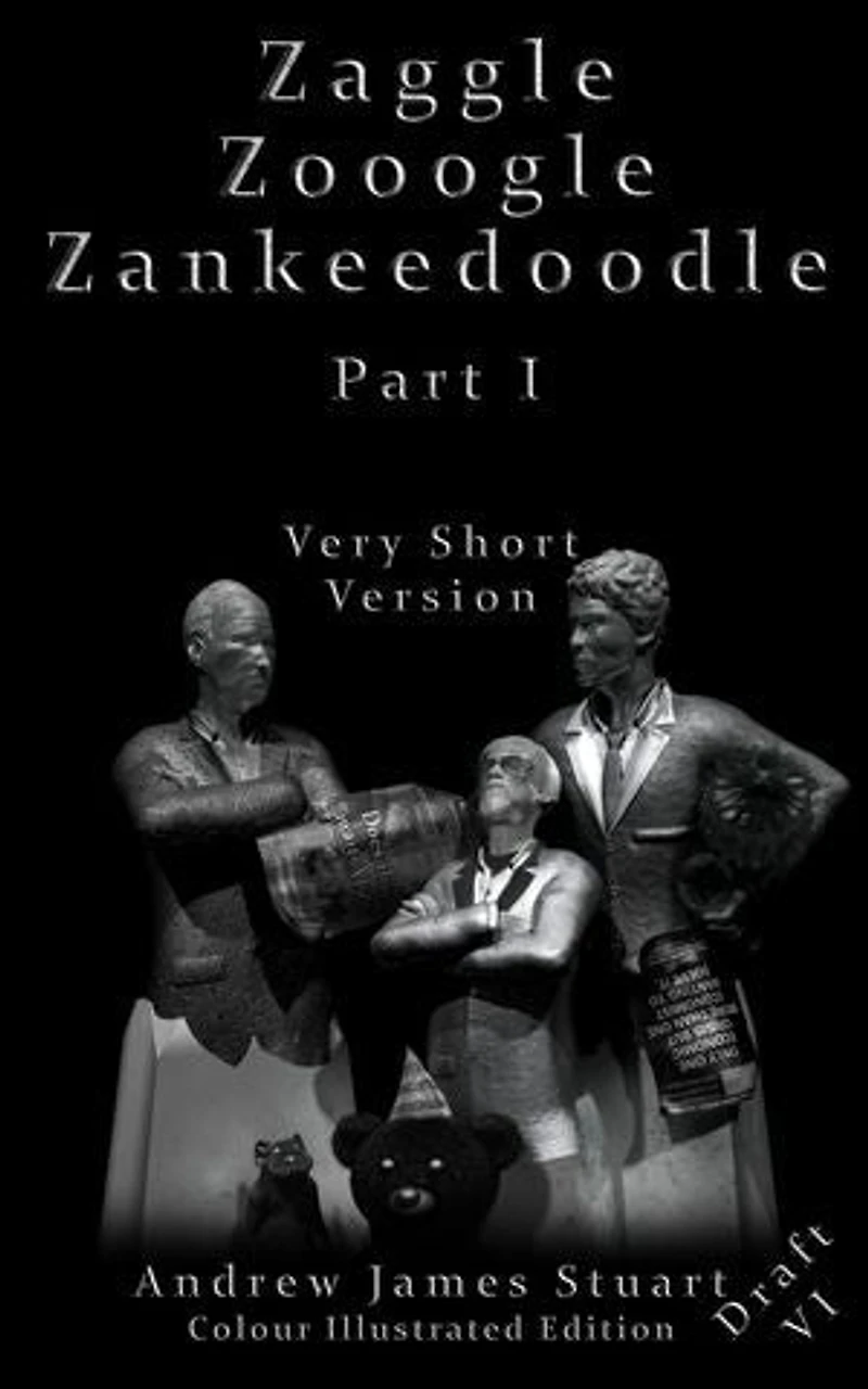 Zaggle Zooogle Zankeedoodle Part I Very Short Version Draft VI Colour Illustrated Edition: Only One Economic Crisis.. But More Than One Economist Wanting To Solve It
