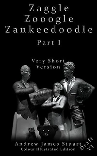 Zaggle Zooogle Zankeedoodle Part I Very Short Version Draft VI Colour Illustrated Edition: Only One Economic Crisis.. But More Than One Economist Wanting To Solve It
